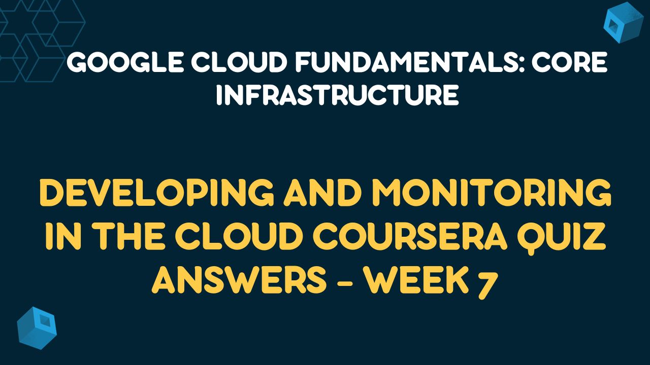 Developing and Monitoring in the Cloud Coursera Quiz Answers - Week 7