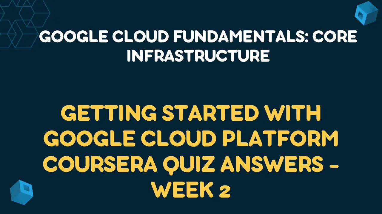 Getting Started with Google Cloud Platform Coursera Quiz Answers - Week 2