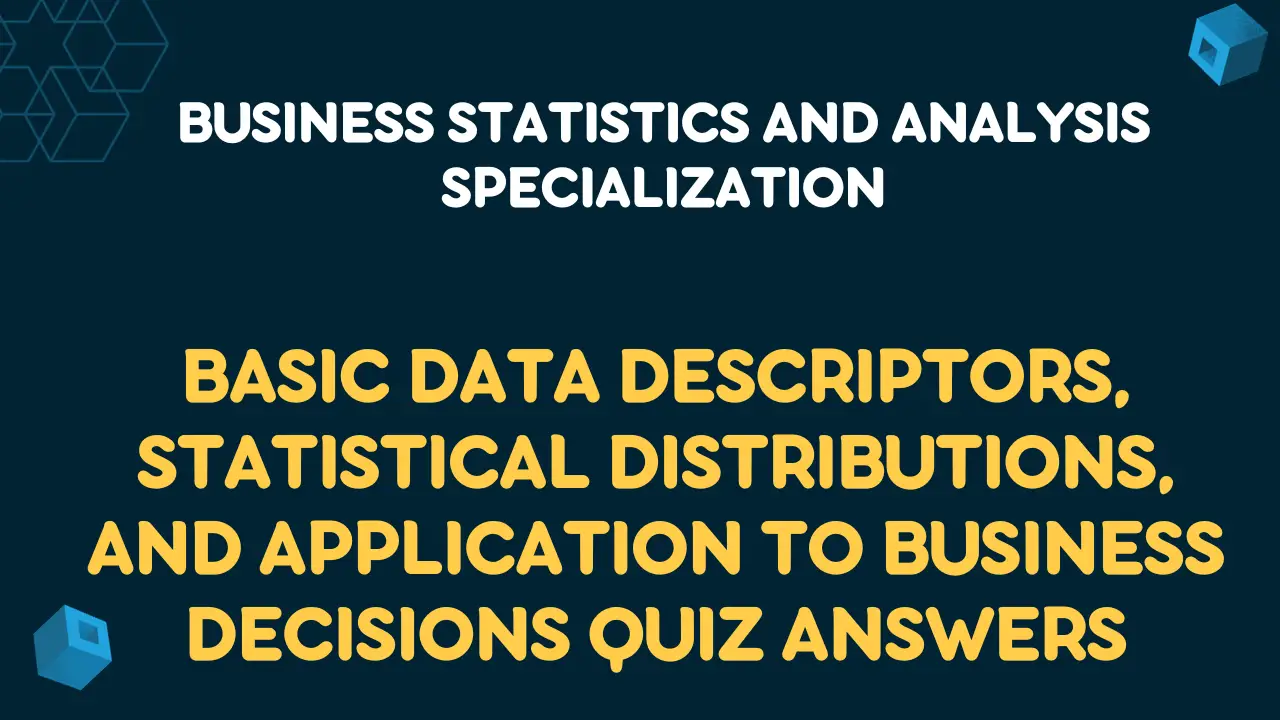 Basic Data Descriptors, Statistical Distributions, and Application to Business Decisions Quiz Answers