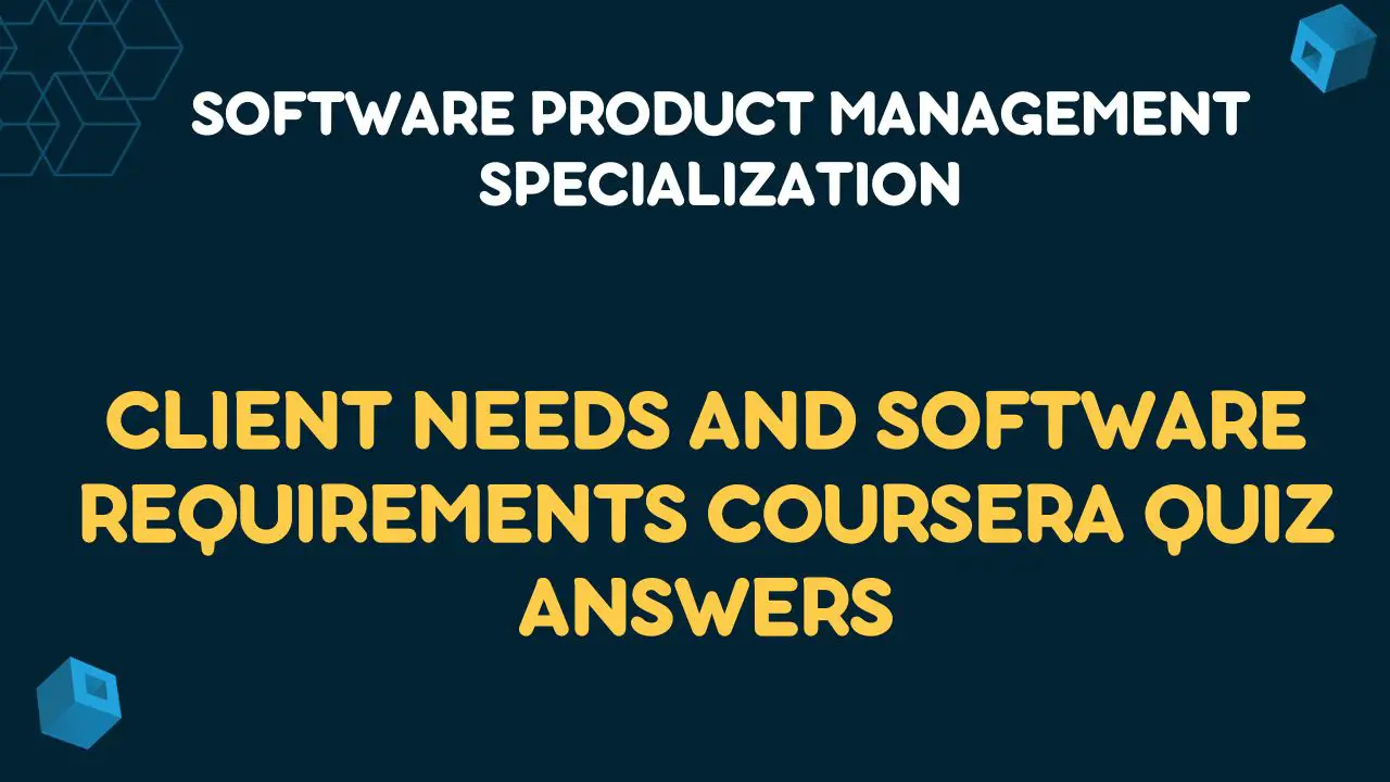 Client Needs and Software Requirements Coursera Quiz Answers