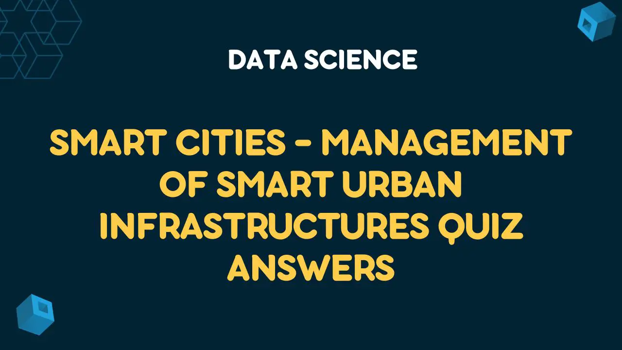 Smart Cities – Management of Smart Urban Infrastructures Quiz Answers