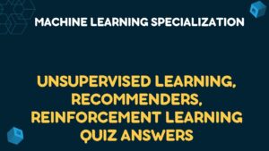 Unsupervised Learning, Recommenders, Reinforcement Learning Quiz Answers