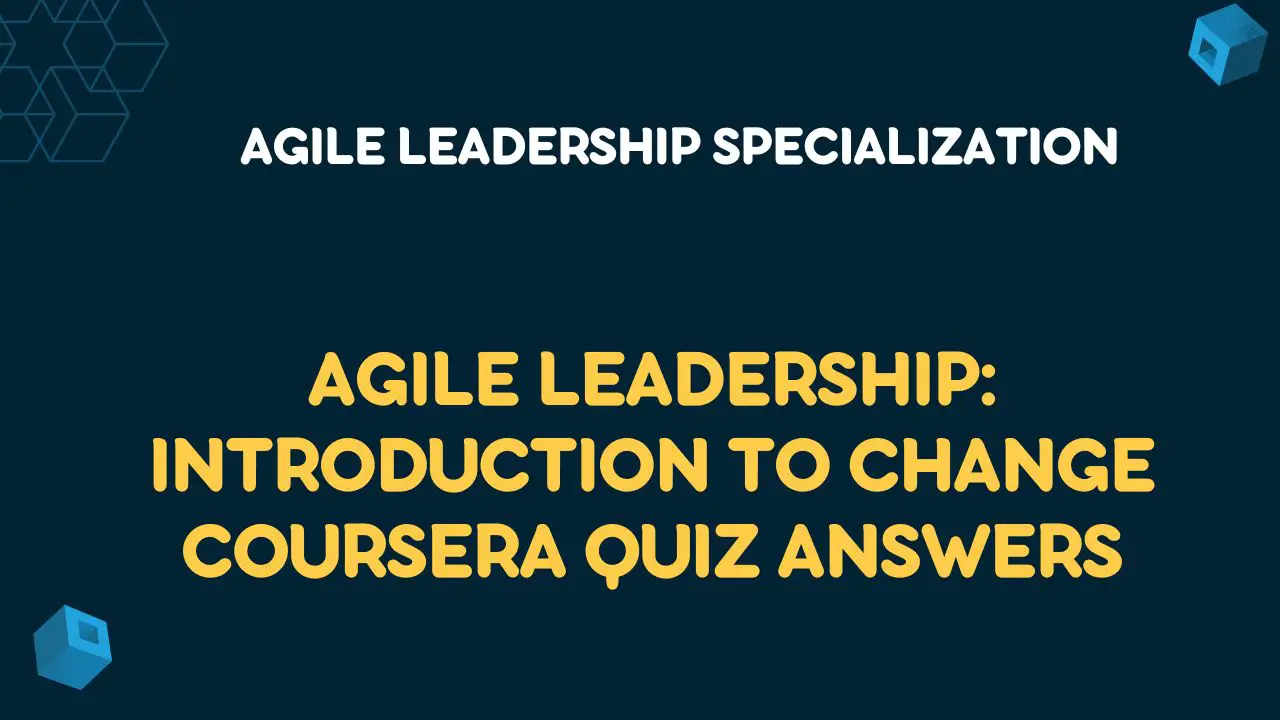 Agile Leadership: Introduction to Change Coursera Quiz Answers