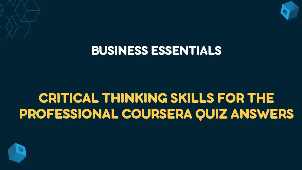 Critical Thinking Skills for the Professional Coursera Quiz Answers