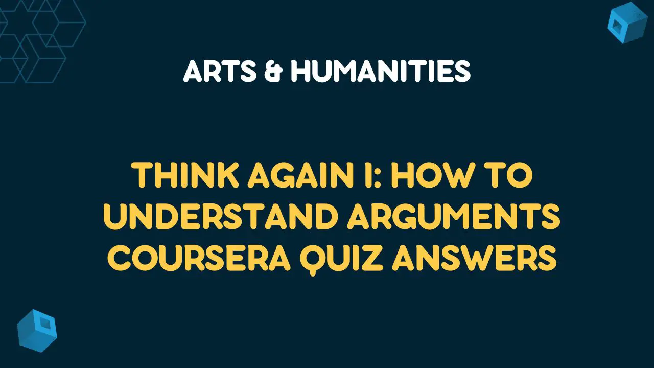 Think Again I: How to Understand Arguments Coursera Quiz Answers