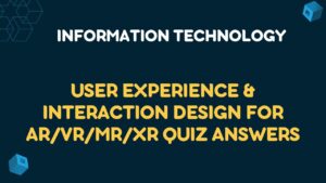 User Experience & Interaction Design for AR/VR/MR/XR Quiz Answers