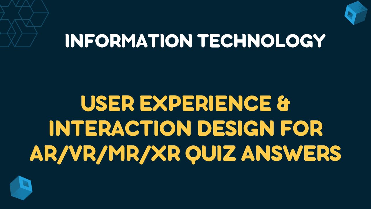 User Experience & Interaction Design for AR/VR/MR/XR Quiz Answers